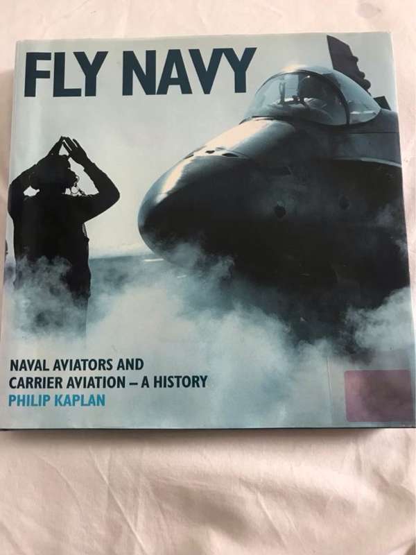 Fly Navy, Naval Aviators and Carrier Aviation : a History - Philip Kaplan