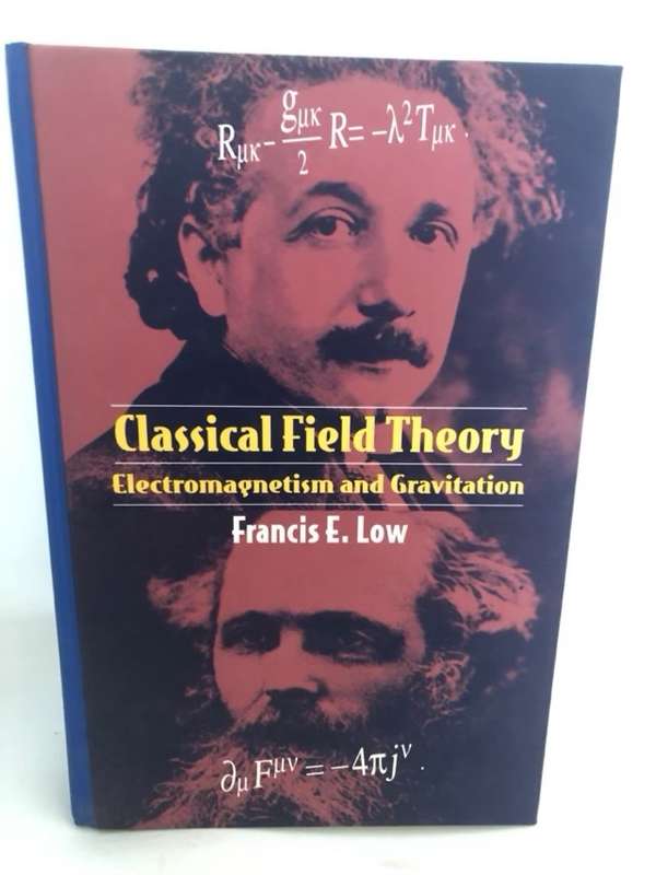 Classical Field Theory, Electromagnetism and Gravitation - Francis E. Low,Greg Low