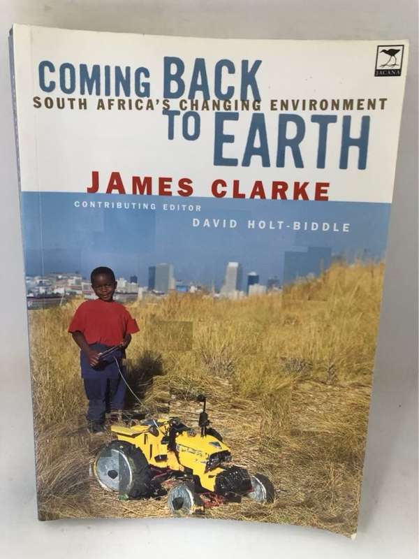 Coming Back to Earth, South Africa's Changing Environment - James Clarke,David Holt-Biddle