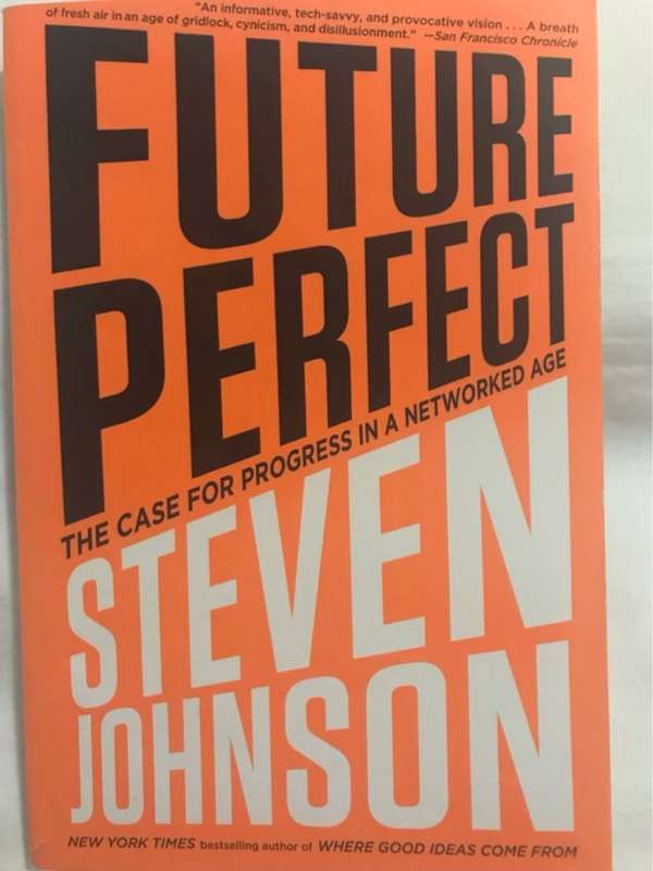 Future Perfect, The Case for Progress in a Networked Age - Steven Johnson