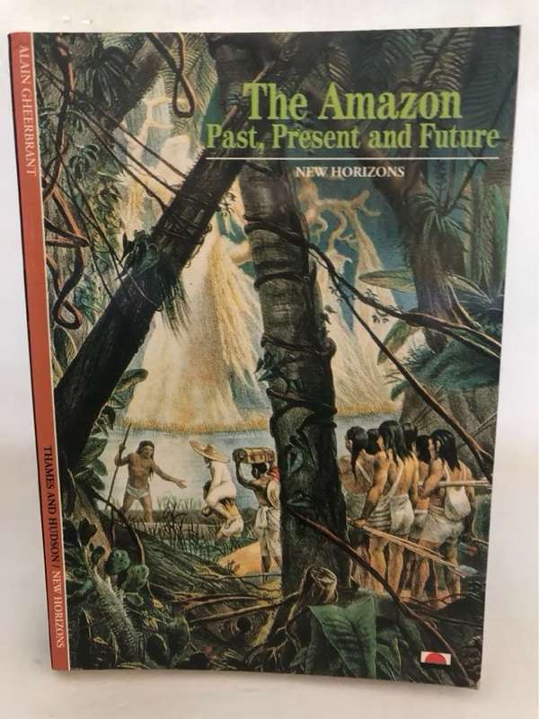 The Amazon, Past, Present and Future - Alain Gheerbrant