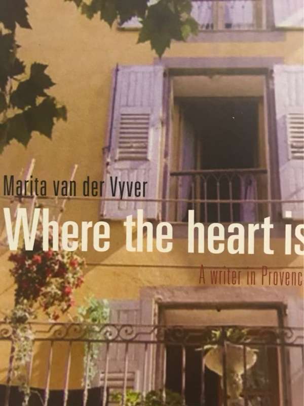Where the Heart is, A Writer in Provence - Marita Van der Vyver