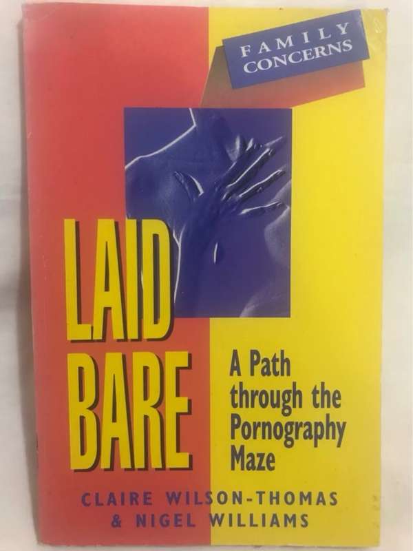 Laid Bare, A Path Through the Pornography Maze - Claire Wilson-Thomas, Nigel Williams