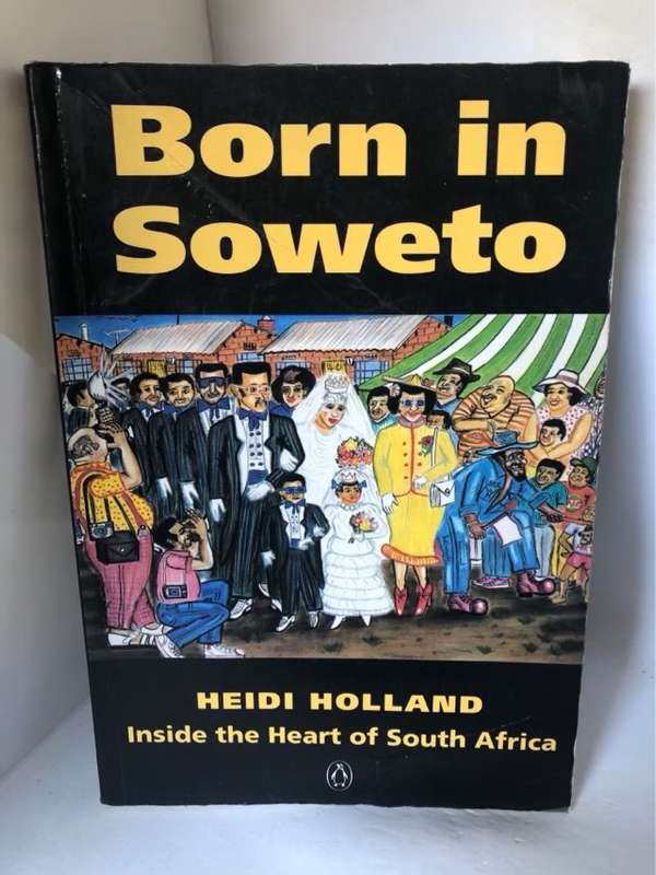 Born in Soweto, Inside the Heart of South Africa - Heidi Holland