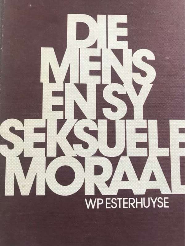 Die Mens en sy Seksuele Moraal - W.P.Esterhuyse