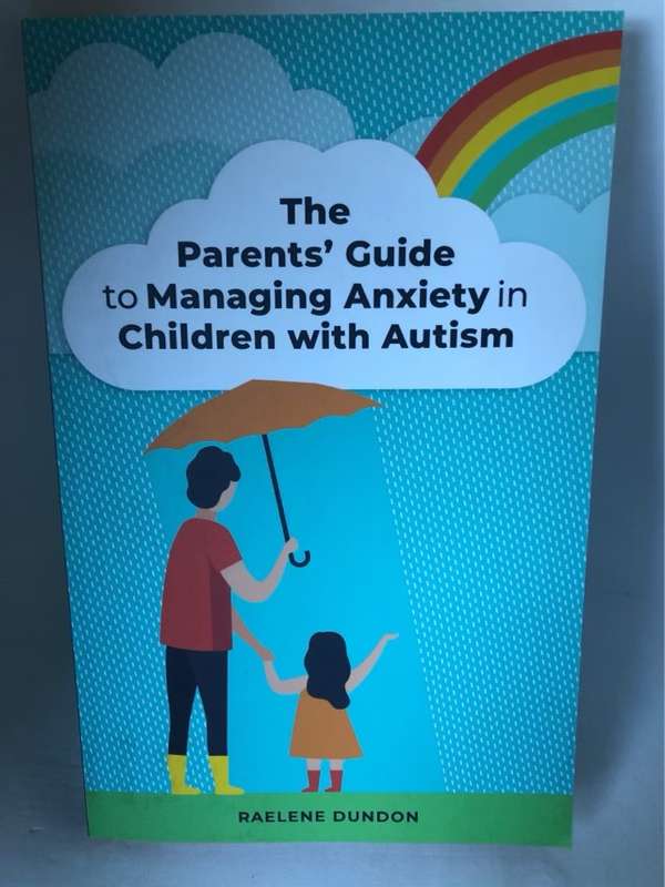 The Parents' Guide to Managing Anxiety in Children with Autism - Raelene Dundon