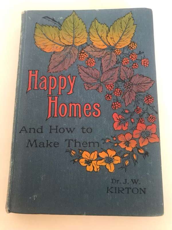Happy Homes, And how to make them - J.W.Kirton