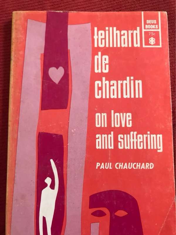 Teilhard De Chardin On Love And Suffering - Paul Chauchard