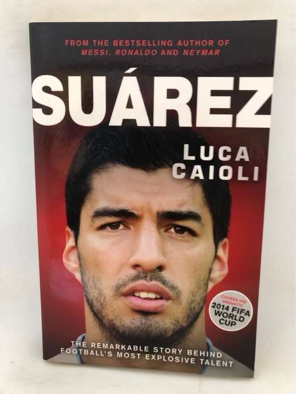 Surez, The Remarkable Story Behind Football's Most Explosive Talent - Luca Caioli