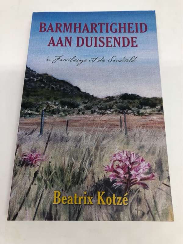 Barmhartigheid aan Duisende, Familiesage uit die Sandveld - Beatrix Kotze
