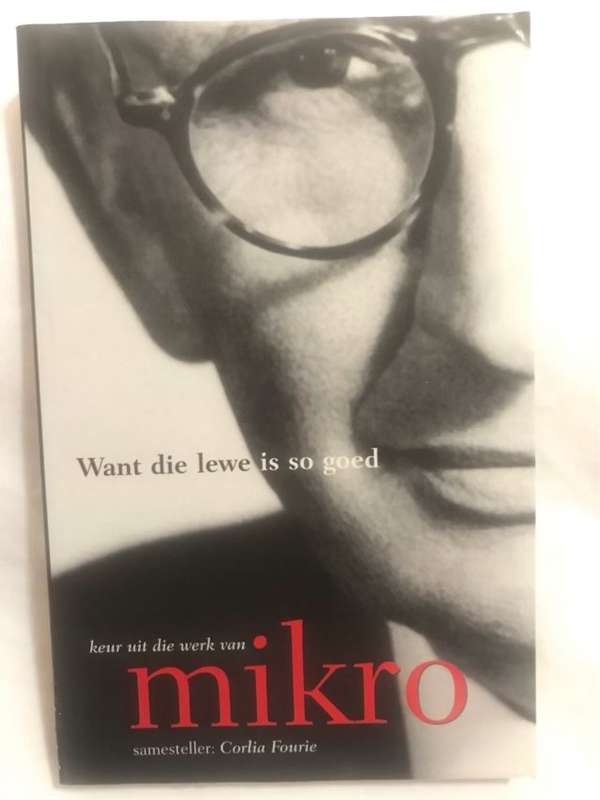 Want die lewe is so goed, keur uit die werk van Mikro - Mikro,Corlia Fourie