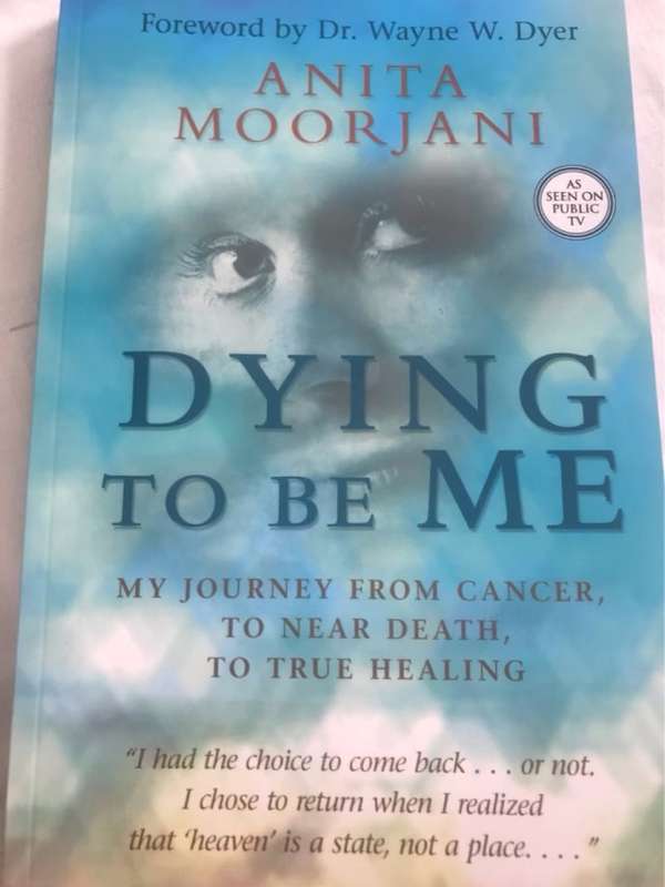 Dying to be me, my journey from cancer, to near death, to true healing - Anita Moorjani