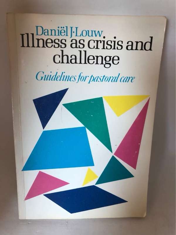 Illness as Crisis and Challenge, Guidelines for Pastoral Care - Daniel Louw