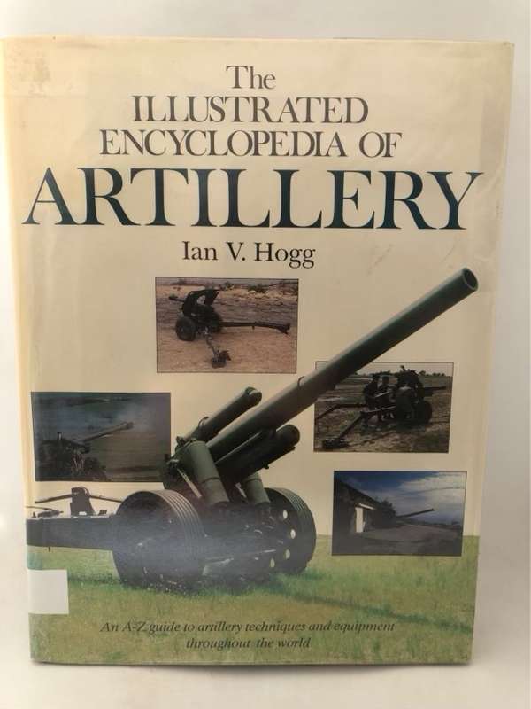 The Illustrated Encyclopedia of Artillery - Ian V. Hogg
