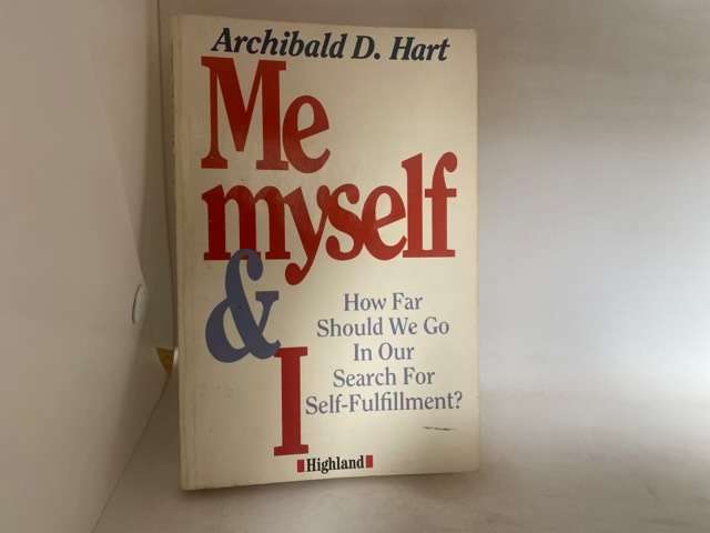Me, Myself, & I, How Far Should We Go in Our Search for Self-fulfillment? - Archibald D. Hart