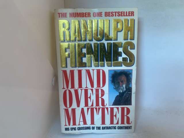 Mind Over Matter, The Epic Crossing of the Antarctic Continent - Sir Ranulph Fiennes