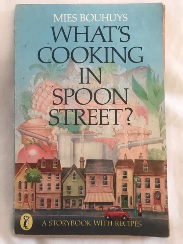 Whats Cooking in Spoon Street?, A Storybook of Recipes - Mies Bouhuys