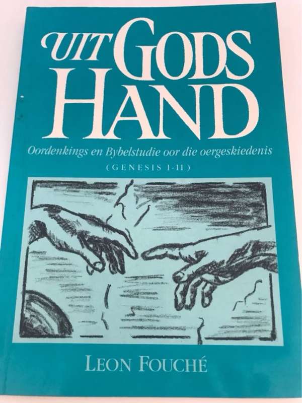 Uit Gods hand, oordenkings en Bybelstudie oor die oergeskiedenis (Genesis 1-11) - Leon Fouche