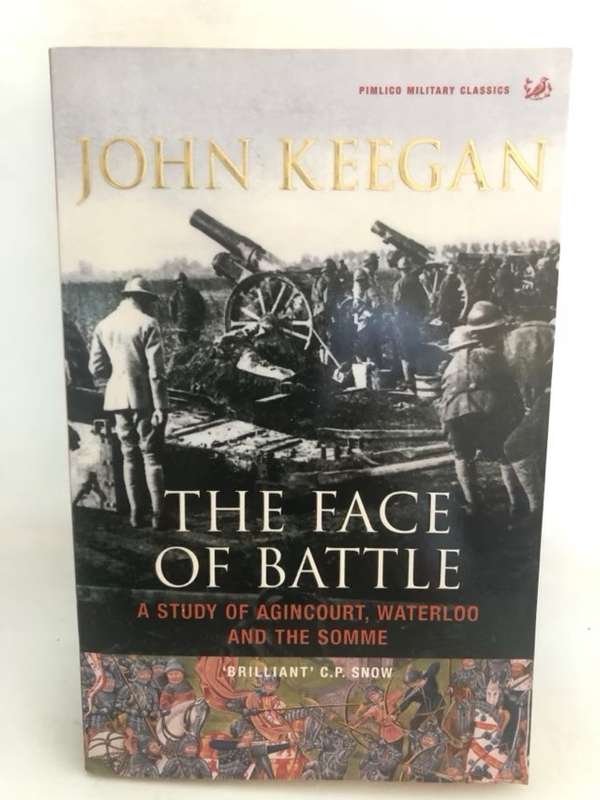 The Face of Battle, A Study of Agincourt, Waterloo and the Somme - John Keegan