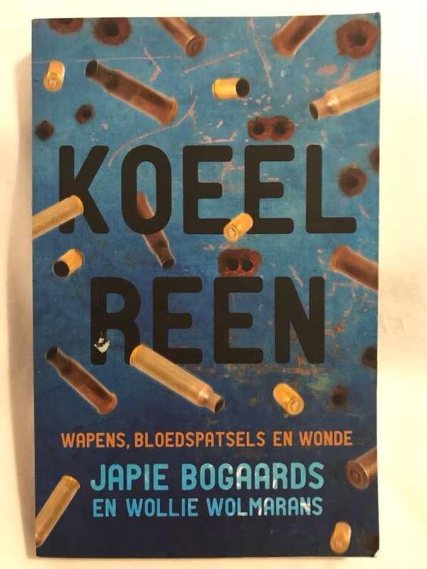 Koelreen, wapens, bloedspatsels en wonde - Japie Bogaards,Wollie Wolmarans