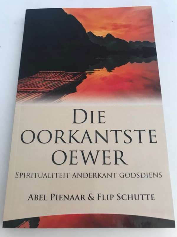 Die oorkantste oewer, spiritualiteit anderkant godsdiens - Abel Pienaar,Flip Schutte