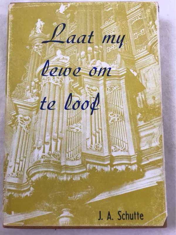 Laat My Lewe Om Te Loof - J.A.Schutte