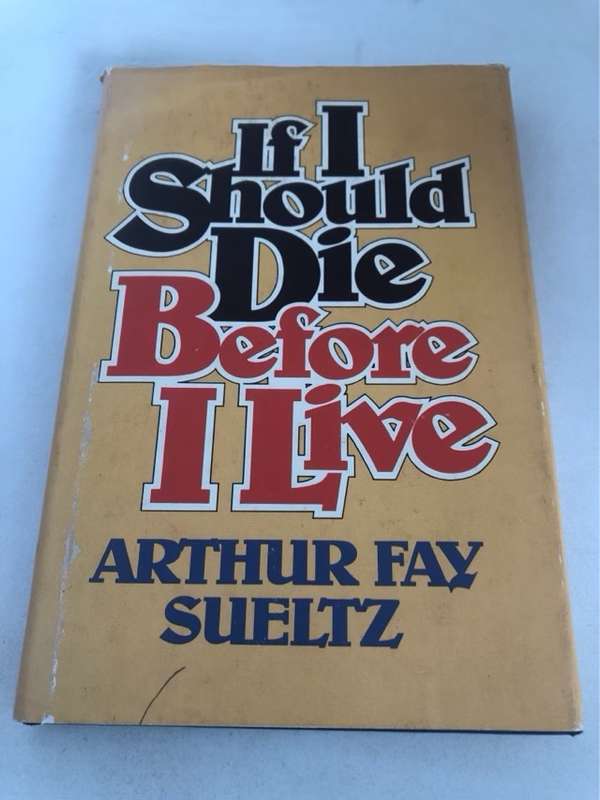 If I Should Die Before I Live - Arthur Fay Sueltz