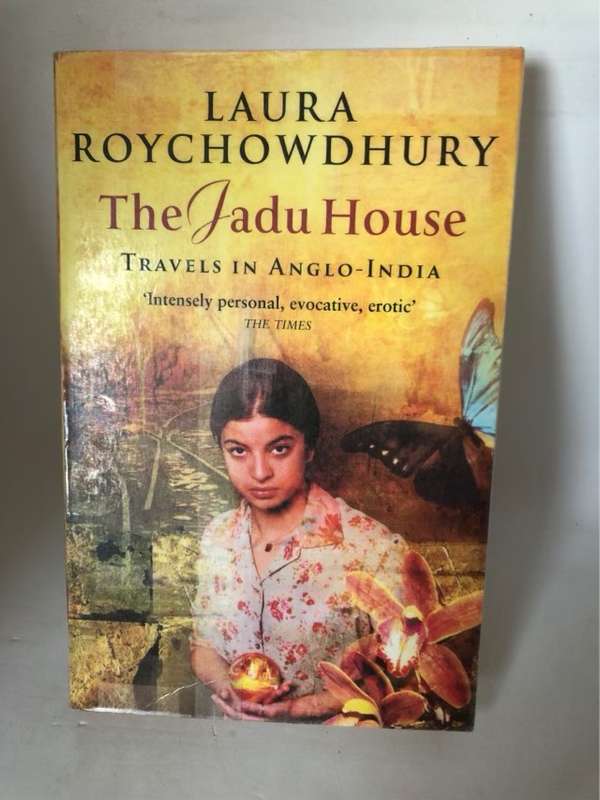 The Jadu House, Travels in Anglo-India - Laura Roychowdhury