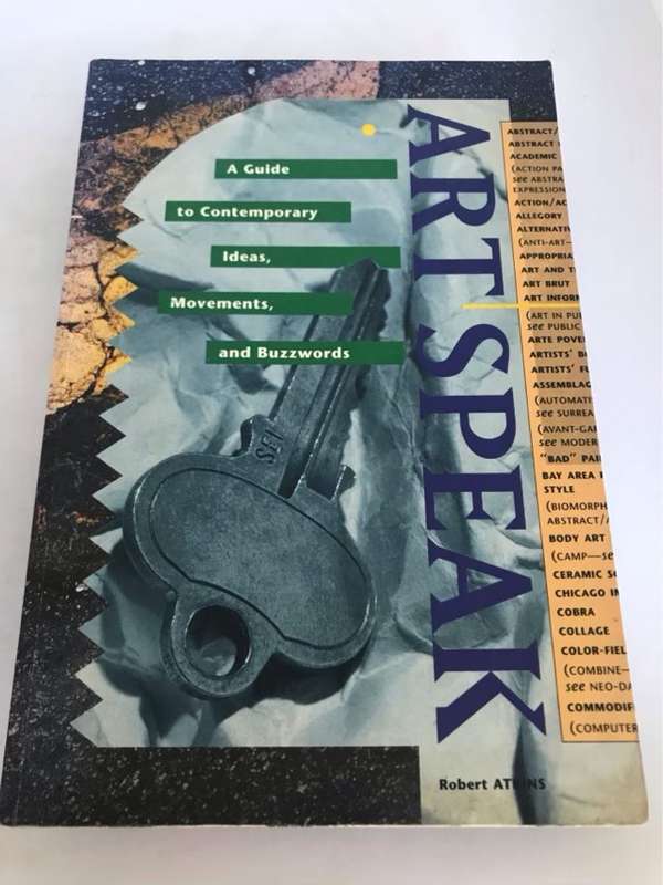 Artspeak, A Guide to Contemporary Ideas, Movements, and Buzzwords - Robert Atkins