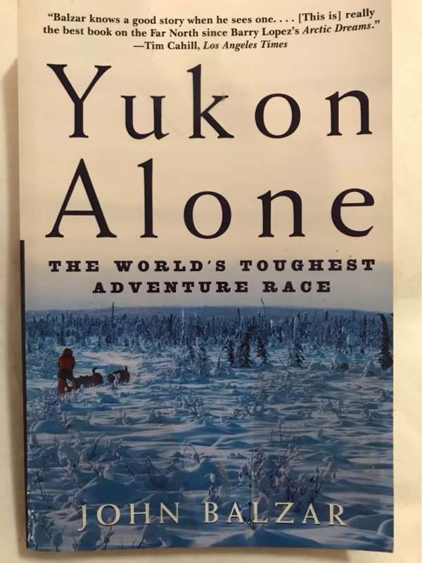 Yukon Alone, The World's Toughest Adventure Race - John Balzar