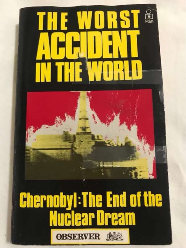 The Worst Accident in the World, Chernobyl, the End of the Nuclear Dream - Nigel Hawkes