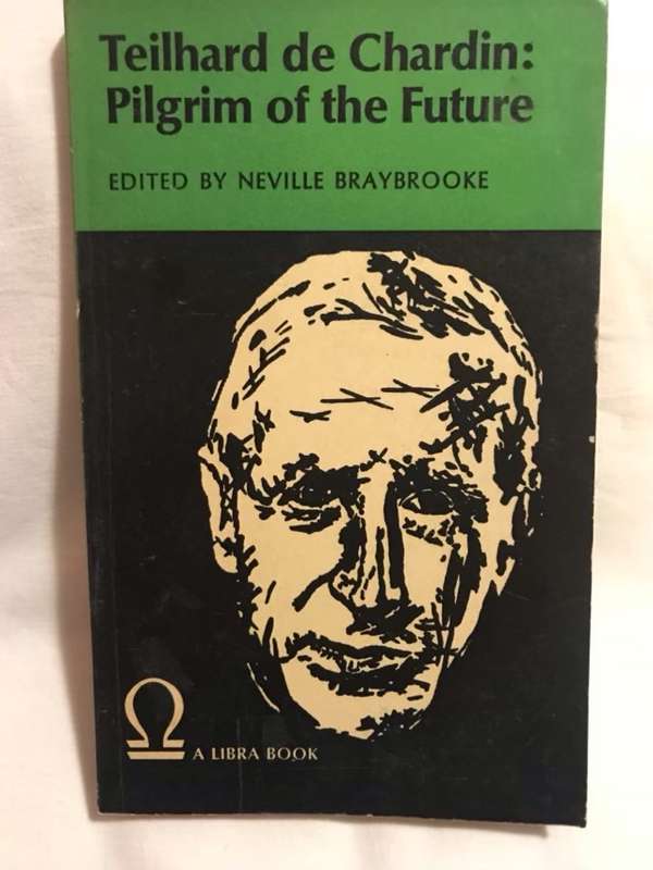 Teilhard de Chardin: Pilgrim Of The Future - Neville Braybrooke Ed.