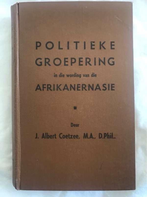 Politieke Groeperingin die wording van dieAfrikanernasie - J.Albert Coetzee