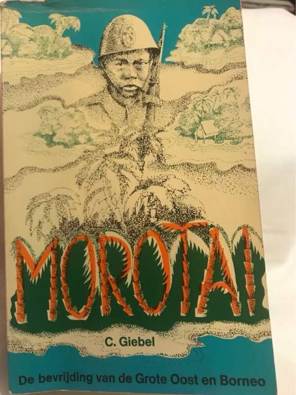 Morotai, De Bevrijding van de Grote Oost en Borneo - C.Giebel