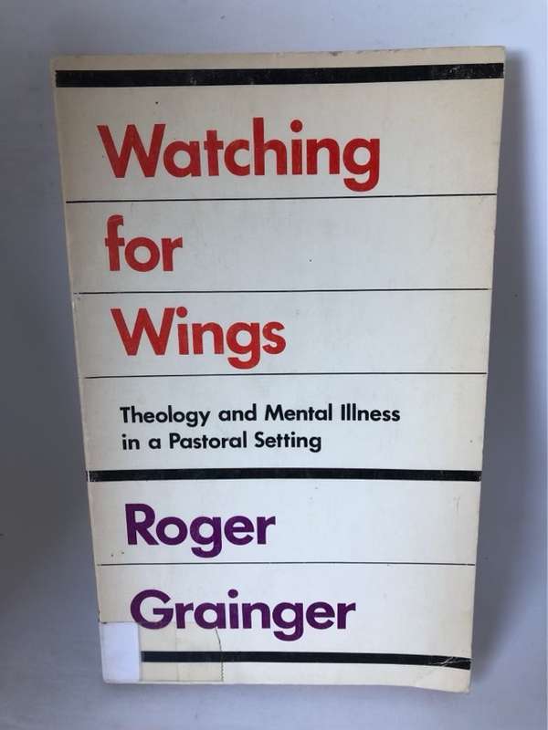 Watching for Wings, Theology and mental illness in a pastoral setting - Roger Grainger