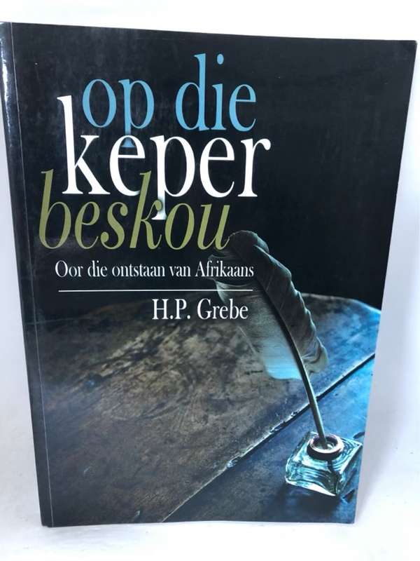 Op die keper beskou : oor die ontstaan van Afrikaans - Heinrich Grebe
