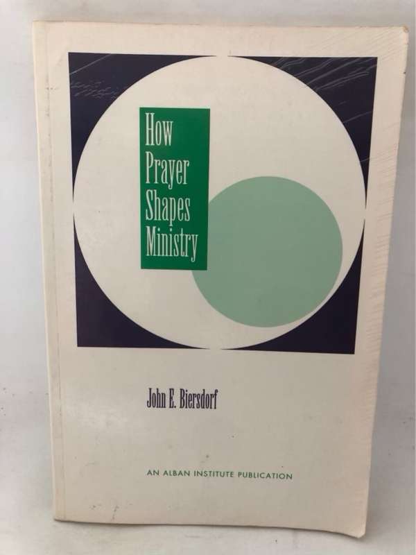 How Prayer Shapes Ministry - John E.Biersdorf