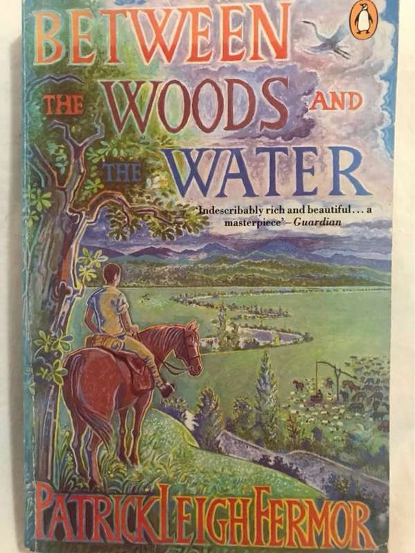Between the Woods and the Water - Patrick Leigh Fermor