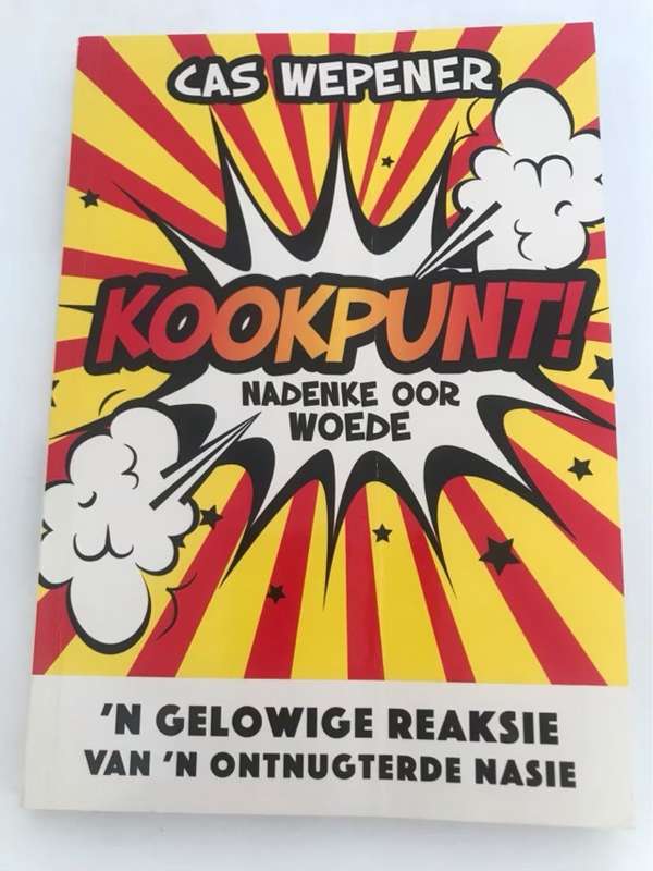 Kookpunt!, nadenke oor woede : 'n gelowige reaksie van 'n ontnugterde nasie - Cas Wepener