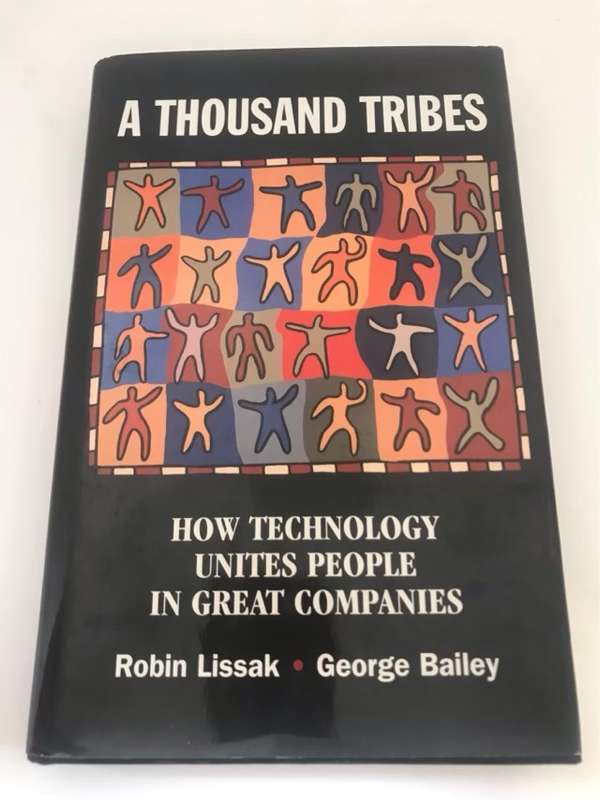 A Thousand Tribes, How Technology Unites People in Great Companies - Robin Lissak,George Bailey