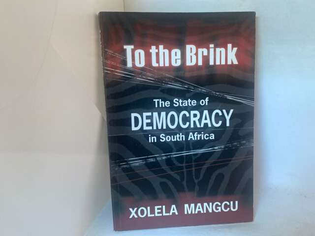 To the Brink, The State of Democracy in South Africa - Xolela Mangcu