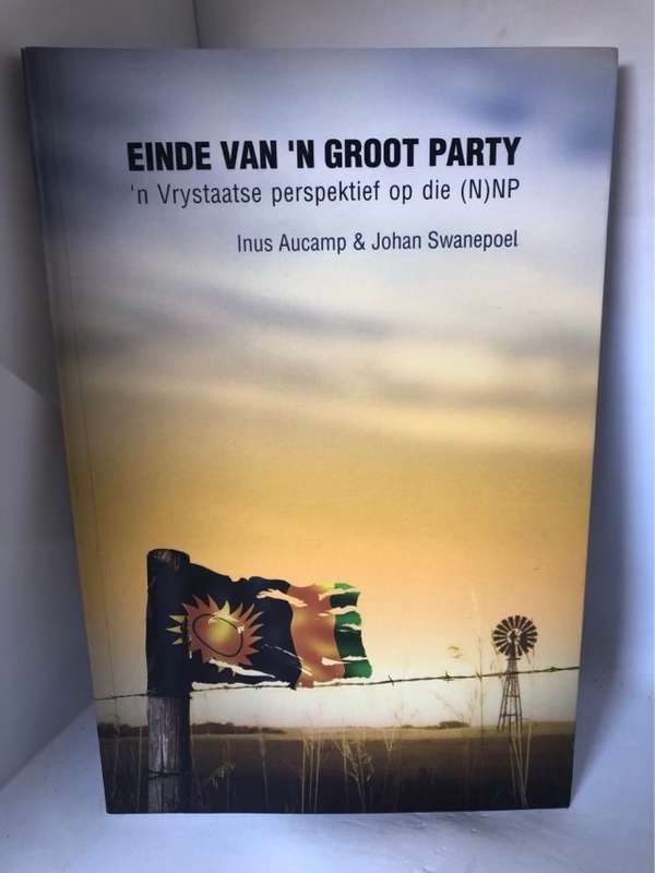 Einde van 'n groot party, 'n Vrystaatse perspektief op die (N)NP - Inus Aucamp,Johan Swanepoel