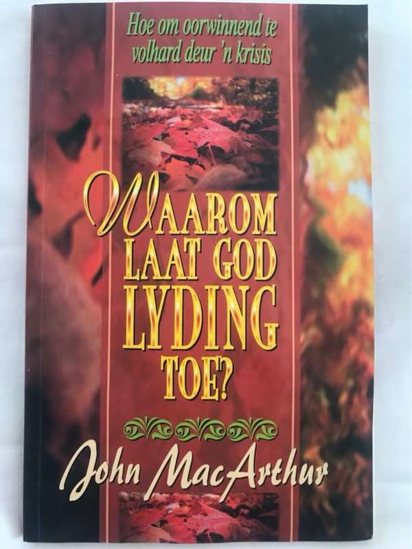 Waarom laat God lyding toe?, hoe om oorwinnend to volhard deur 'n krisis - John MacArthur