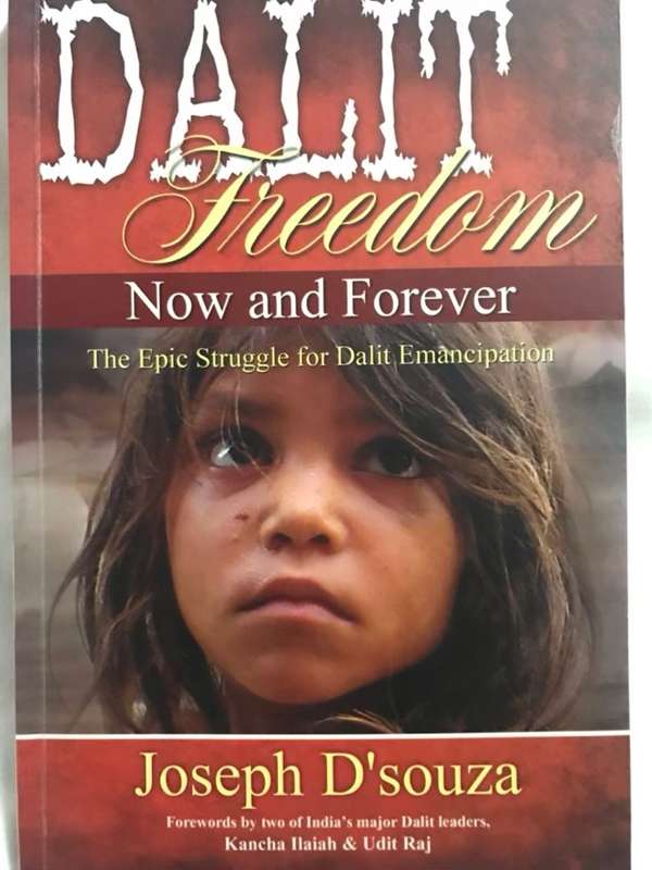 Dalit Freedom Now and Forever, The Epic Struggle for Dalit Emancipation - Joseph D'souza