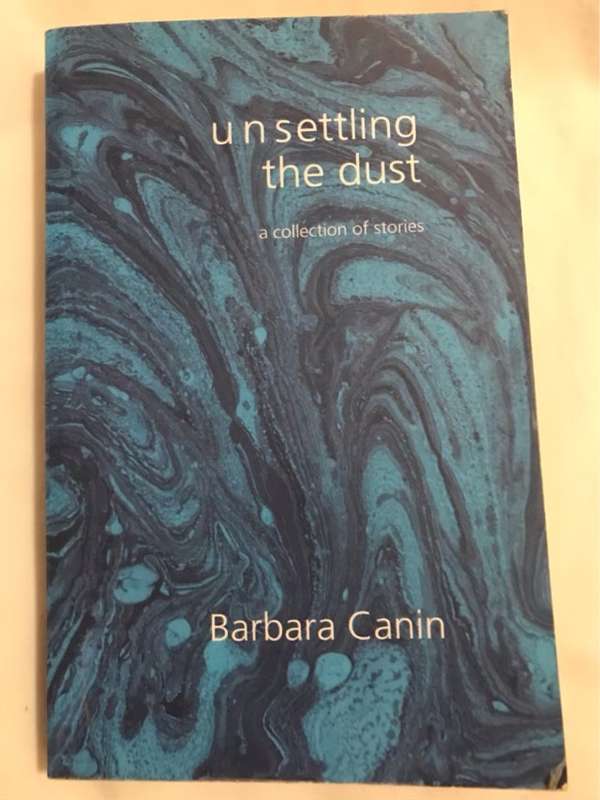 Unsettling the Dust, A Collection of Short Stories - Barbara Canin