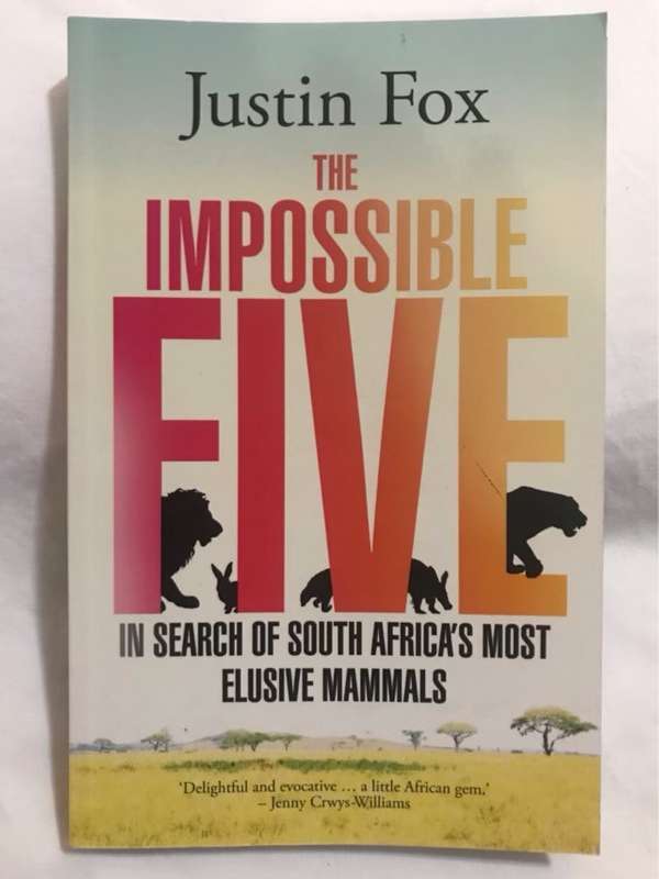 The Impossible Five, In Search of South Africa's Most Elusive Mammals - Justin Fox