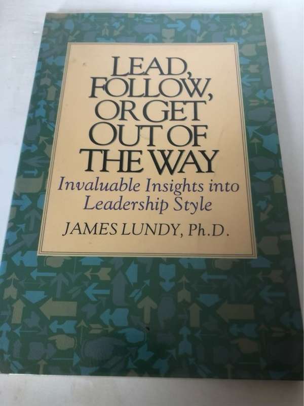 Lead, Follow, Or Get Out of the Way, Invaluable Insights Into Leadership Style - James L. Lundy