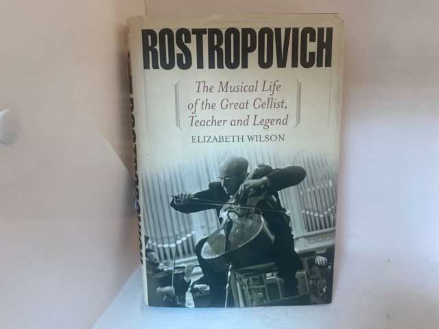 Rostropovich, The Musical Life of the Great Cellist, Teacher, and Legend - Elizabeth Wilson