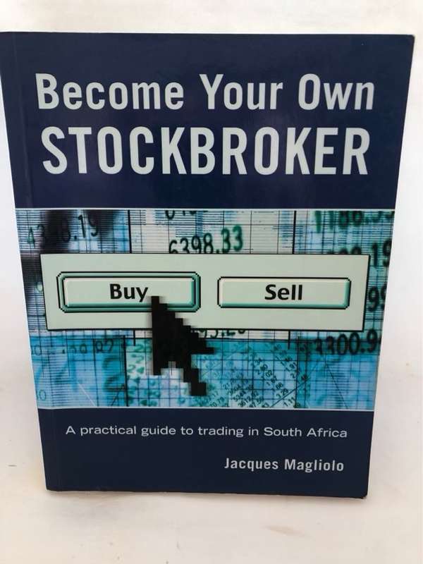 Become Your Own Stockbroker, A Practical Guide to Trading in South Africa - Jacques Magliolo