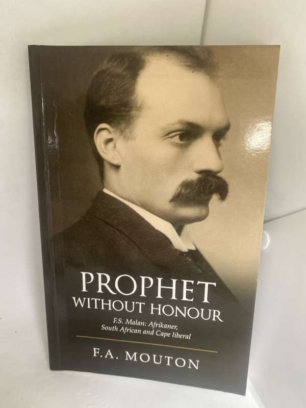 Prophet Without Honour, F.S. Malan : Afrikaner, South African and Cape Liberal - F. A. Mouton